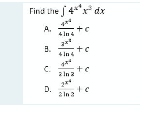 Find the S 4*"x3 dx
А.
+ c
4 In 4
4 In 4
C.
+ c
3 In 3
D.
2 In 2
B.
