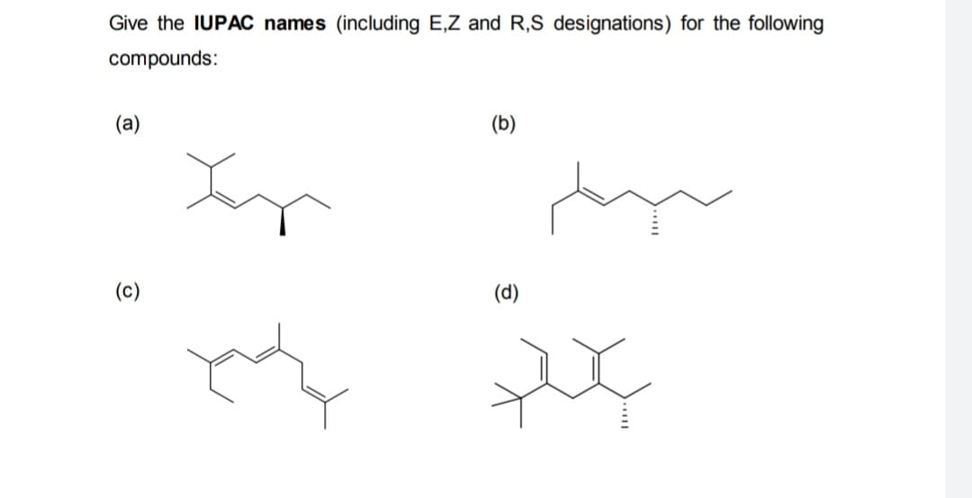 Give the IUPAC names (including E,Z and R,S designations) for the following
compounds:
(a)
(b)
In
(c)
پندار
(d)
iç