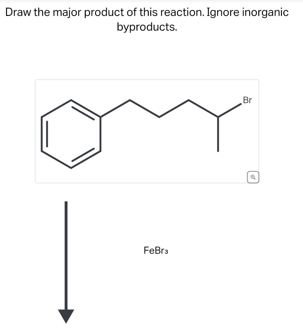 Draw the major product of this reaction. Ignore inorganic
byproducts.
FeBr3
Br
Q