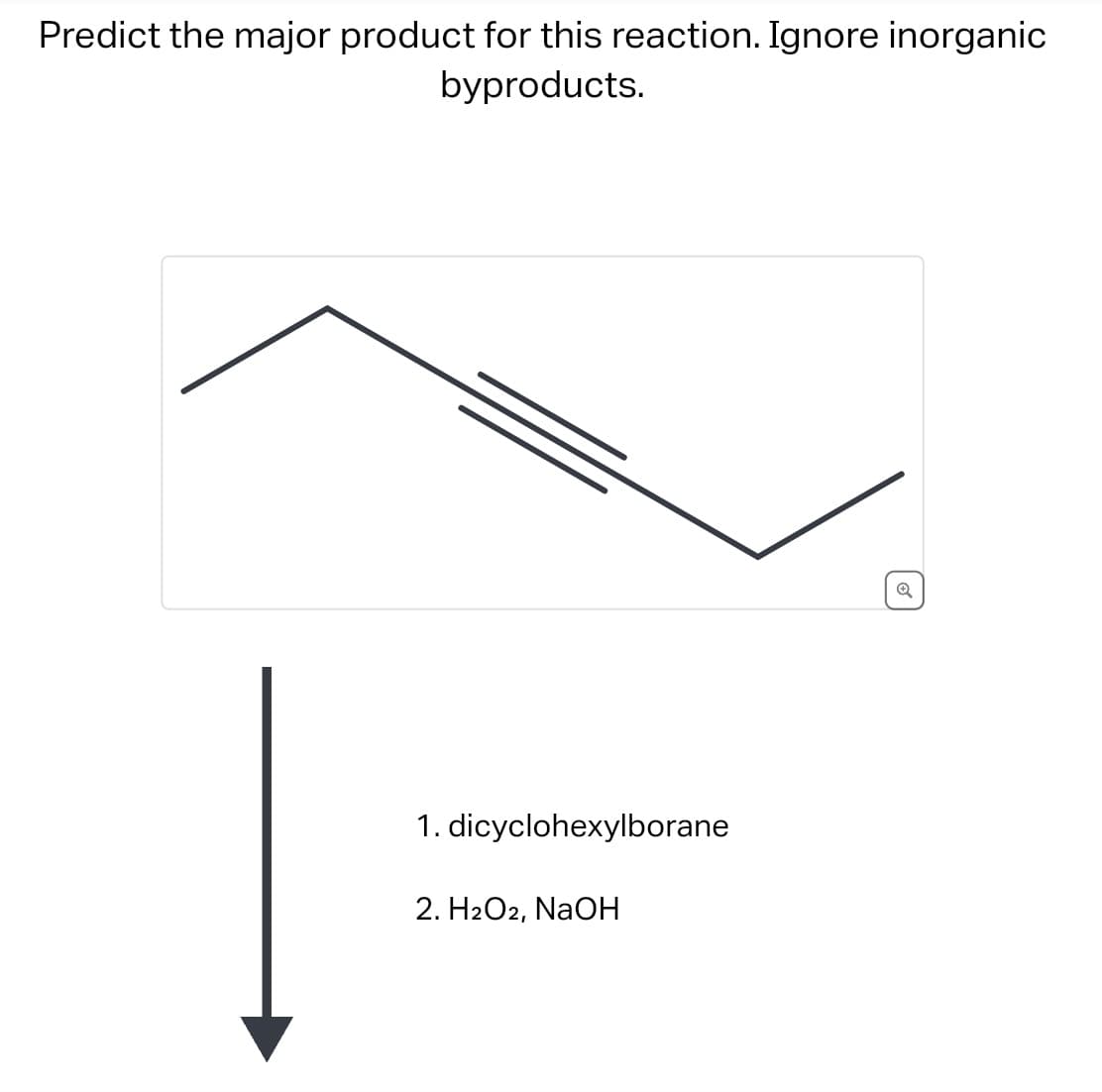 Predict the major product for this reaction. Ignore inorganic
byproducts.
1. dicyclohexylborane
2. H2O2, NaOH