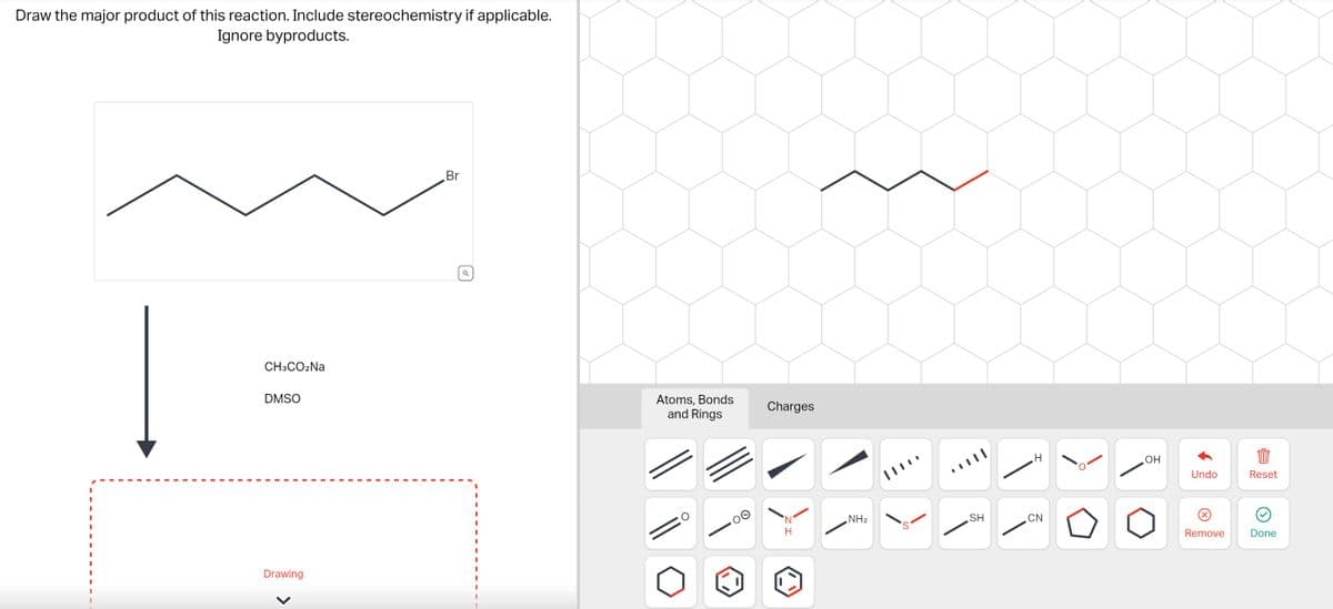 Draw the major product of this reaction. Include stereochemistry if applicable.
Ignore byproducts.
CH3CO₂Na
DMSO
Drawing
Br
Q
Atoms, Bonds
and Rings
Charges
'N
H
NH₂
SH
H
CN
OH
Undo
X
Remove
W
Reset
Done