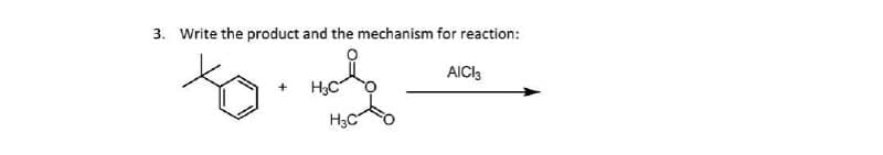 3. Write the product and the mechanism for reaction:
to
Hole
H₂C
H3C
+
AICI3