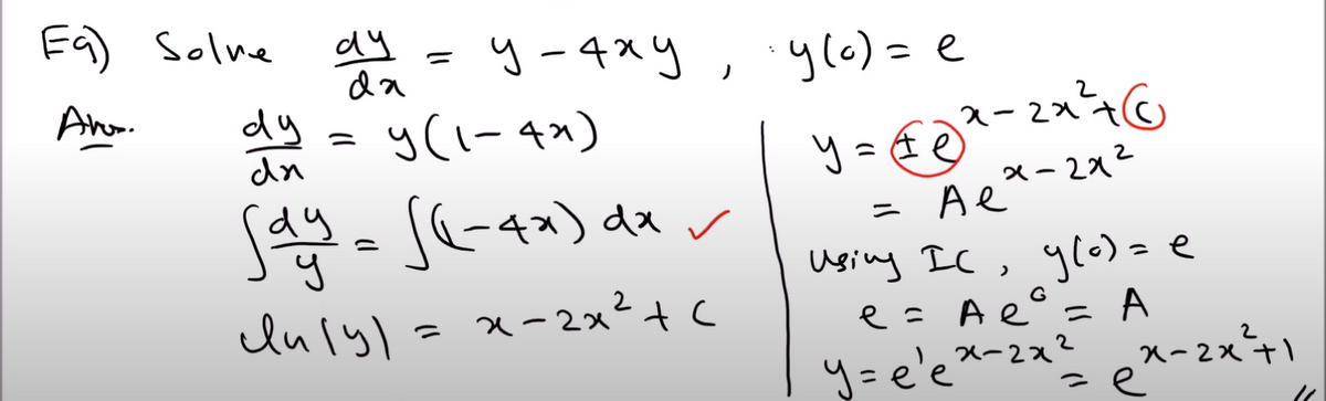 Eq) solve de la
ау
da
Aros.
=
у-аху
dy = y(1-4x)
Say = √(-4x) dx ✓
duly) = x-2x² +c
y(c) = e
²
y = € ex-2x ²6
x-2x²
= A é
using IC, y(a) = e
G
e= Aeº = A
=e
y=e'ex-2
x-2x²+1