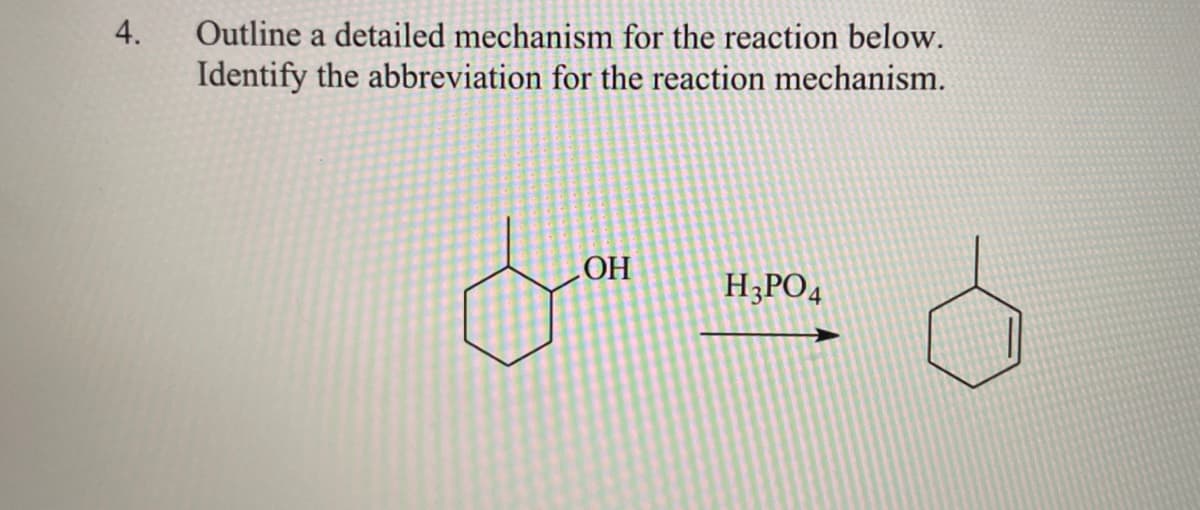 4.
Outline a detailed mechanism for the reaction below.
Identify the abbreviation for the reaction mechanism.
НО
H3PO4

