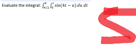 Evaluate the integral: 2 So sin(4t - u) du dt
S