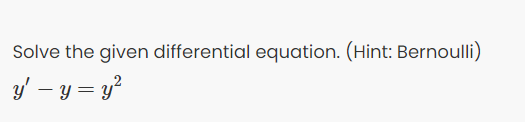 Solve the given differential equation. (Hint: Bernoulli)
y' – y = y?
