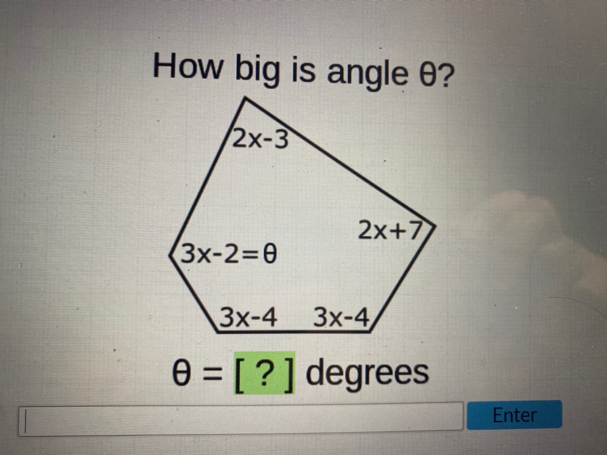 How big is angle 0?
2x-3
(3x-2=0
2x+7
3x-4 3x-4
0 = [?] degrees
Enter