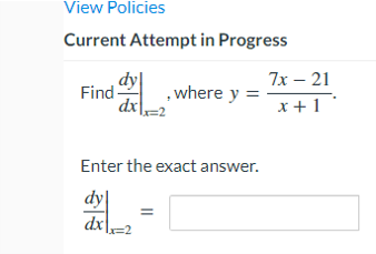 View Policies
Current Attempt in Progress
dy|
dx
7x – 21
Find-
where y =
x + 1
Enter the exact answer.
dy
dx|,
,=2
