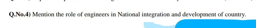 Q.No.4) Mention the role of engineers in National integration and development of country.