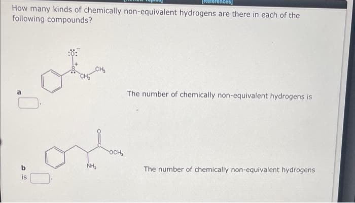 xeferences]
How many kinds of chemically non-equivalent hydrogens are there in each of the
following compounds?
is
of
CH₂
OCH,
The number of chemically non-equivalent hydrogens is
The number of chemically non-equivalent hydrogens