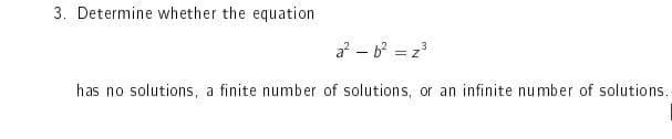 3. Determine whether the equation
3
a²b² = z³
has no solutions, a finite number of solutions, or an infinite number of solutions.