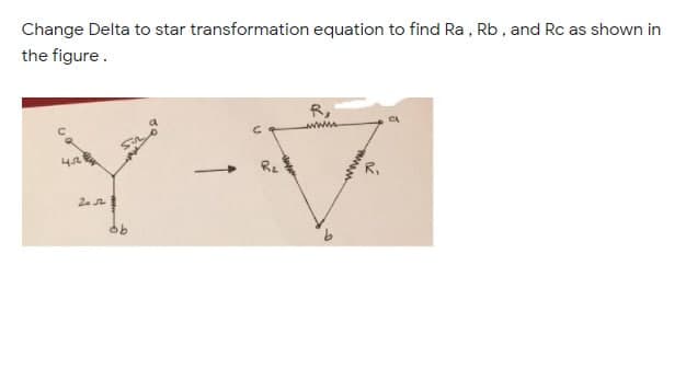 Change Delta to star transformation equation to find Ra , Rb, and Rc as shown in
the figure.
R,
Re
2. 2
