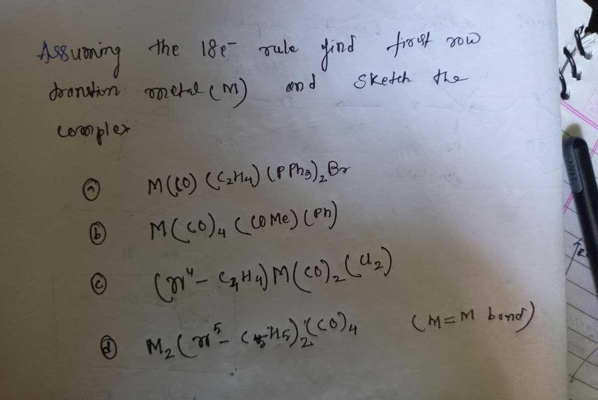 Assuming
doonstin ometal (M)
the 18e rule find frost ow
and
Sketch the
complex
M(cO), CcOme) (on)
(M=M bond
