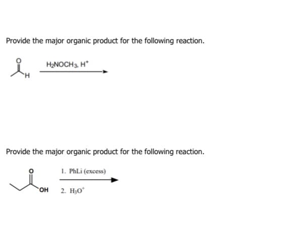Provide the major organic product for the following reaction.
ÅH
H₂NOCH 3, H*
Provide the major organic product for the following reaction.
1. PhLi (excess)
OH
2. H₂0*