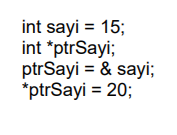 int sayi = 15;
int *ptrSayi;
ptrSayi = & sayi;
*ptrSayi = 20;
