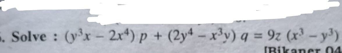5. Solve: (y³x - 2x4) p + (2y4 - x³y) q = 9z (x3 - y³)
[Bikaner 04
