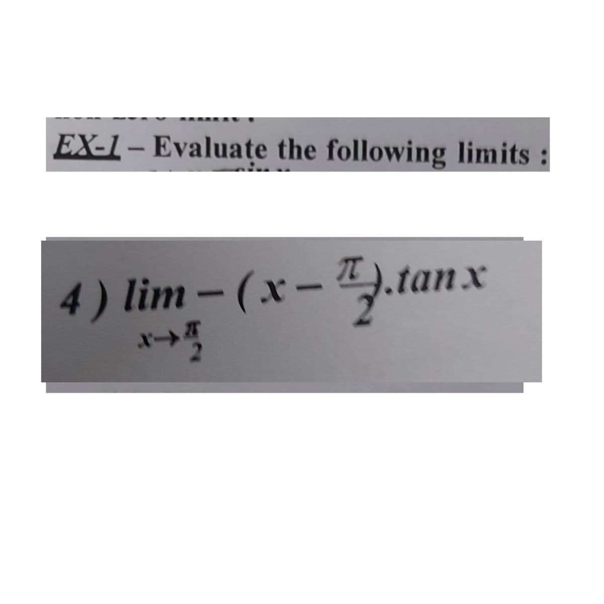EX-1- Evaluate the following limits
4 ) lim – (x – ).tanx
