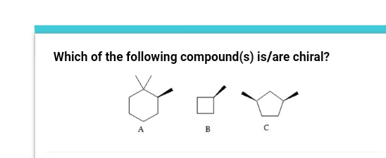 Which of the following compound(s) is/are chiral?
A
