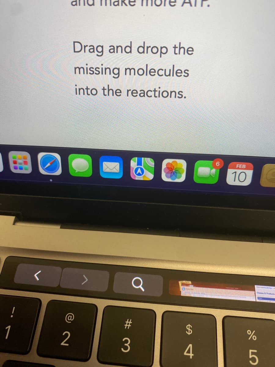 Drag and drop the
missing molecules
into the reactions.
6.
FEB
10
!
23
1
2
3
%24
