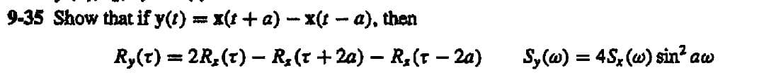 9-35 Show that if y(t) = x(1 + a)-x(t-a), then
Ry(t) = 2R₂(T) - R₂(t+2a) − R₂(t – 2a)
-
Sy(w) = 4S, (w) sin² aw