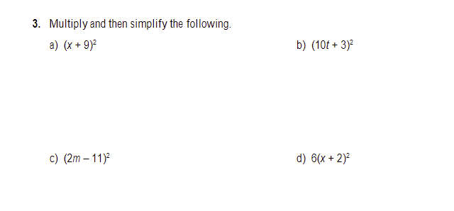 3. Multiply and then simplify the following.
a) (x + 9)²
c) (2m-11)²
b) (10t + 3)²
d) 6(x + 2)²