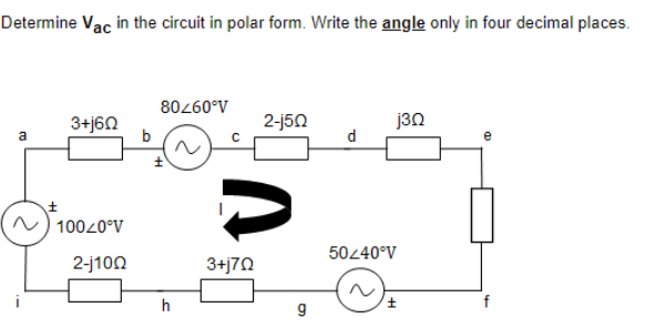 Determine Vac in the circuit in polar form. Write the angle only in four decimal places.
80260°V
3+j60
2-j50
j3n
a
d
e
N) 10020°V
50440°V
2-j100
3+j70
h
