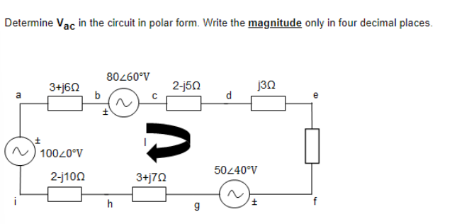Determine Vac in the circuit in polar form. Write the magnitude only in four decimal places.
80260°V
3+j60
2-j50
d
j30
a
N) 10020°V
50440°V
2-j100
3+j70
h
f
