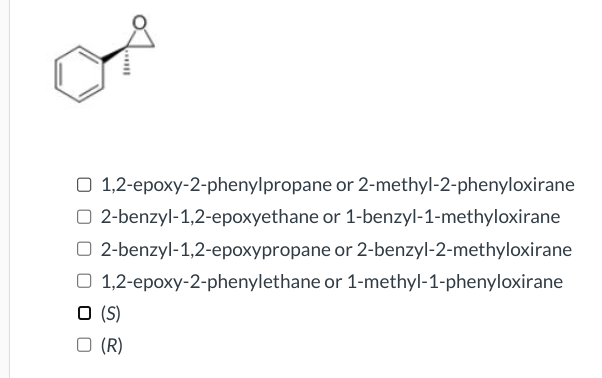 Ho
O 1,2-epoxy-2-phenylpropane
or 2-methyl-2-phenyloxirane
2-benzyl-1,2-epoxyethane or 1-benzyl-1-methyloxirane
O2-benzyl-1,2-epoxypropane
or 2-benzyl-2-methyloxirane
or 1-methyl-1-phenyloxirane
O 1,2-epoxy-2-phenylethane
O (S)
O (R)