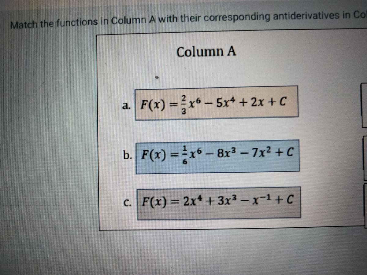 Match the functions in Column A with their corresponding antiderivatives in Col
Column A
a. F(x) = 2x65x4 + 2x + C
b. F(x) = x6 – 8x³ - 7x² + C
c. F(x) = 2x+3x³-x-¹+C