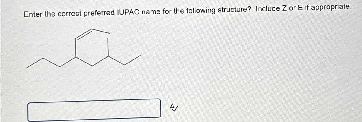Enter the correct preferred IUPAC name for the following structure? Include Zor E if appropriate.
AV