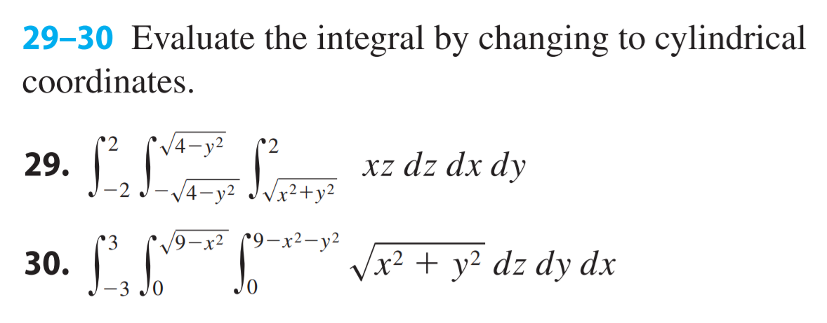 29-30 Evaluate the integral by changing to cylindrical
coordinates.
29.
xz dz dx dy
V4
-y2 JVx²+y2
30. Jo
V9-x² (9-x2-y2
Vx2 + y? dz dy dx
