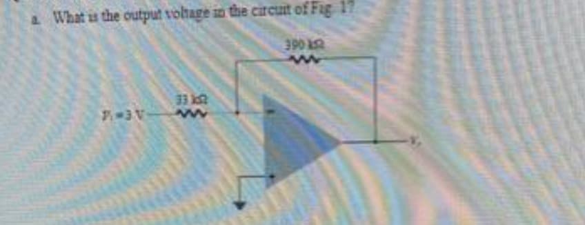 a What is the output voltage in the circuit of Fig 17
390 ks2
www
P₁-3 V-
33 12
www