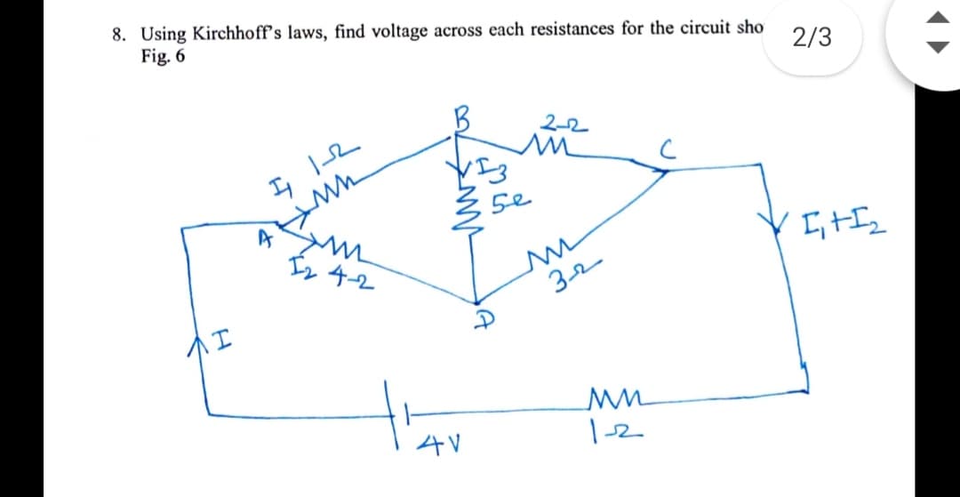 8. Using Kirchhoff's laws, find voltage across each resistances for the circuit sho
Fig. 6
2/3
2-2
5e
Iz 42
32
4V
|-2
