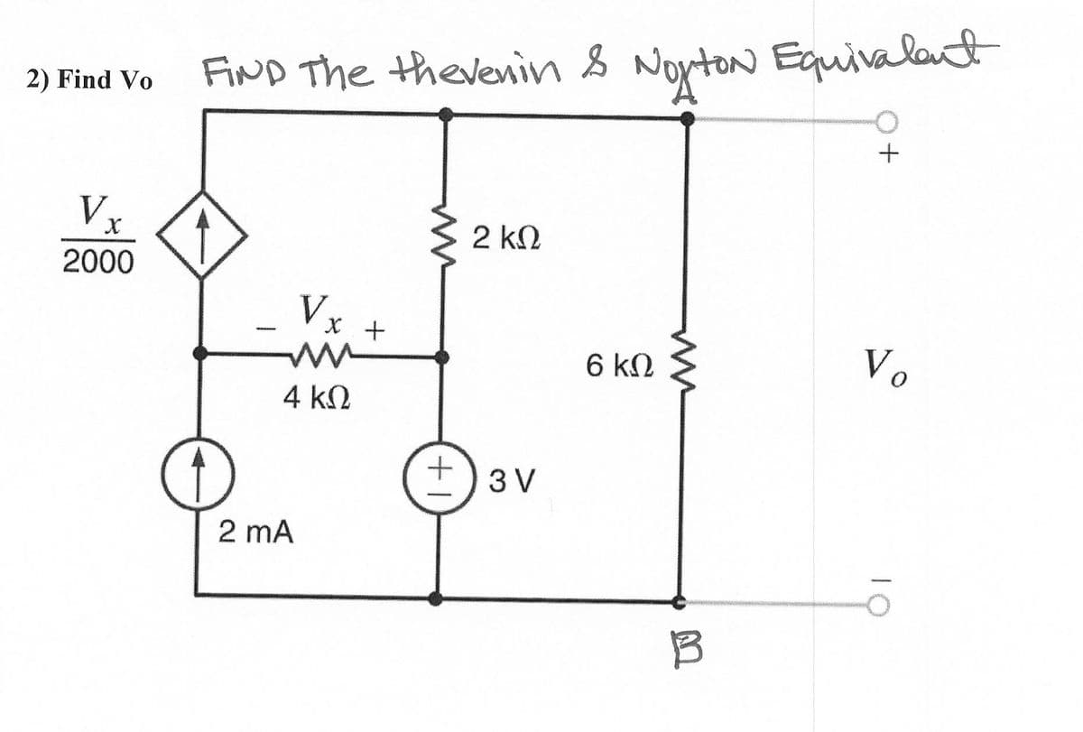 FIND The thevenin
8 Norton Equivalat
2) Find Vo
V,
2 kΩ
2000
X +
6 kN
Vo
4 kN
+) 3 V
2 mA
10
