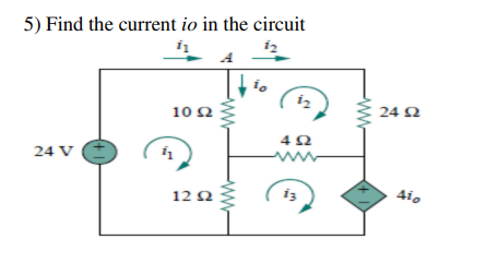 5) Find the current io in the circuit
A
24 N
10Ω
24 V
ww
410
12 Ω
ww
ww
-ww

