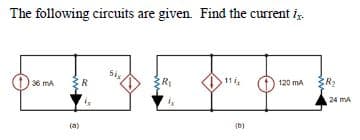 The following circuits are given. Find the current i.
36 mA
R
11i,
120 mA
R2
24 mA
(a)
(b)
