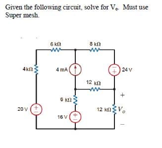 Given the following circuit, solve for V,. Must use
Super mesh.
6 k
8 kn
4kn
4 mA
24 V
12 kn
6 Kn
20 v (+
12 kaV.
16 V
+

