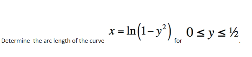 x = In(1-y²) .
0 <y <½
X = ln
Determine the arc length of the curve
for
