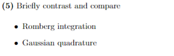 (5) Briefly contrast and compare
• Romberg integration
Gaussian quadrature