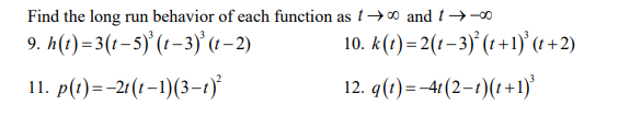 Find the long run behavior of each function as t→∞ and 1 →→∞
9. h(t)=3(1-5)' (1-3)' (1-2)
10.
11. p(t)=-2(t-1)(3-1)²
12. q(t)=-41(2-1)(t+1)³
k(t)=2(t-3)²(t+1)³ (1+2)