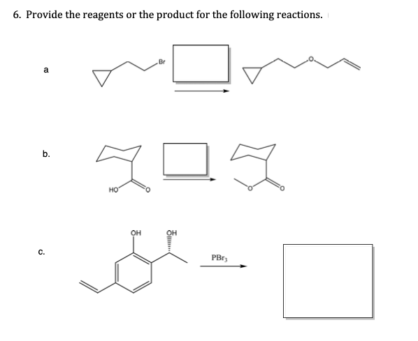 6. Provide the reagents or the product for the following reactions.
Br
a
b.
HO
он
C.
PB13
