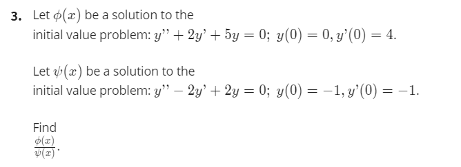 3. Let ø(x) be a solution to the
initial value problem: y" + 2y' + 5y = 0; y(0) = 0, y'(0) = 4.
Let (x) be a solution to the
initial value problem: y" – 2y' + 2y = 0; y(0) = -1, y'(0) =
Find
$(z)
(x)*
