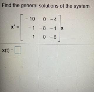 Find the general solutions of the system.
x' =
x(t) =
- 10
-1
0 -4
-8 -1 x
10-6