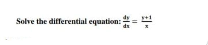 dy
Solve the differential equation:
dx
11
y+1
*