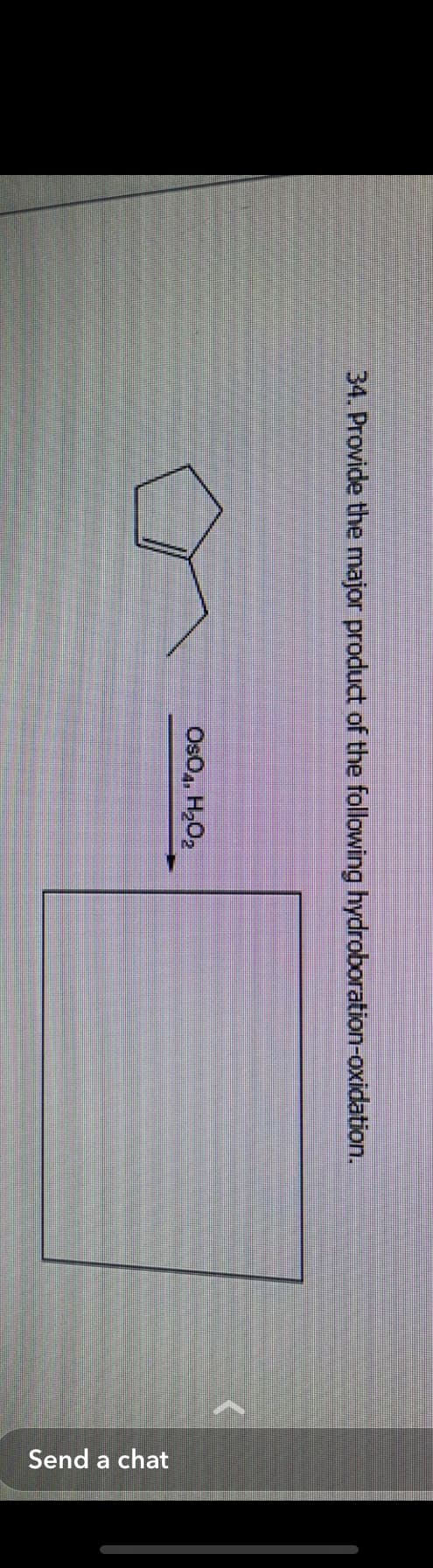34. Provide the major product of the following hydroboration-oxidation.
OsO4, H₂O₂
Send a chat
