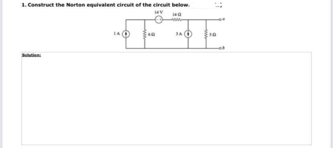 1. Construct the Norton equivalent circuit of the circuit below.
14 V
Solution:
IA
60
1492
www
3A
50