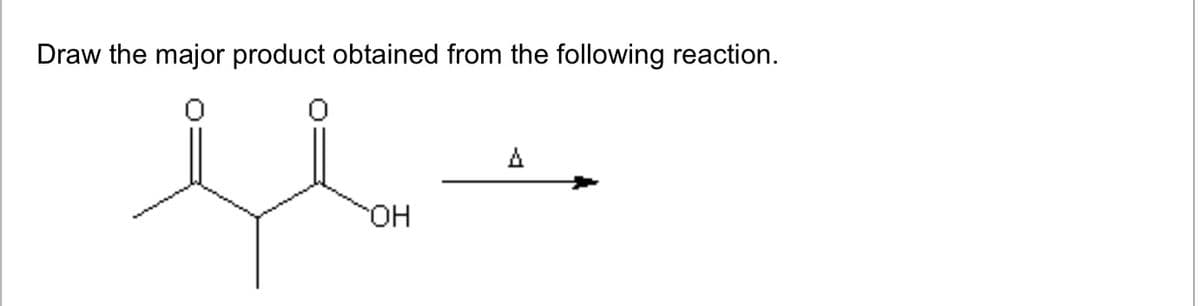 Draw the major product obtained from the following reaction.
fl
OH
A