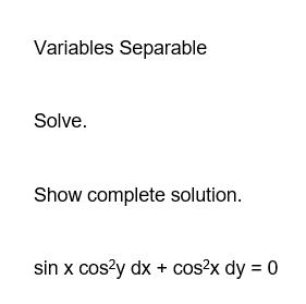 Variables Separable
Solve.
Show complete solution.
sin x cos²y dx + cos²x dy = 0