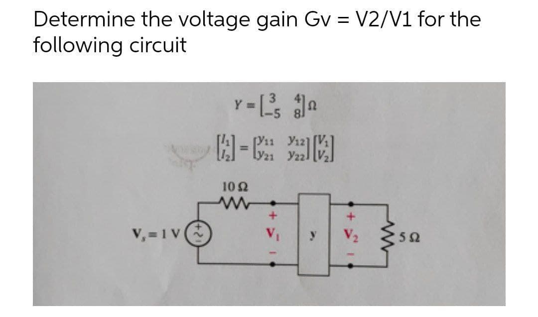 Determine the voltage gain Gv = V2/V1 for the
following circuit
因=图
102
V, =1V
