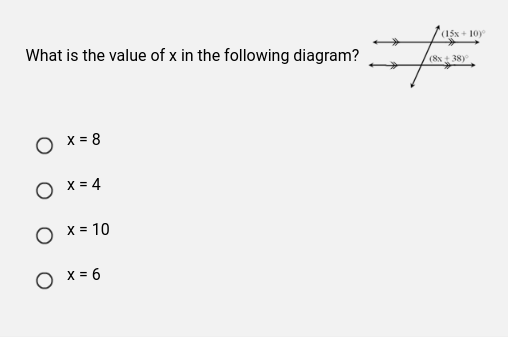 What is the value of x in the following diagram?
O x=8
O X=4
O x = 10
O x=6
(15x+10)
(8x±38)